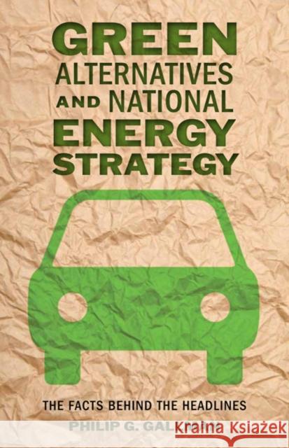 Green Alternatives and National Energy Strategy: The Facts Behind the Headlines Gallman, Philip G. 9781421401973 