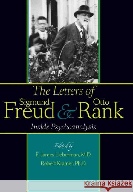 The Letters of Sigmund Freud and Otto Rank: Inside Psychoanalysis Lieberman, E. James 9781421403540 0
