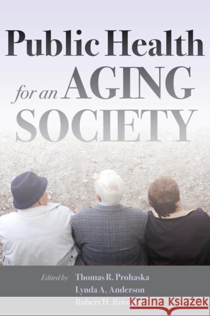 Public Health for an Aging Society Thomas R. Prohaska Lynda A. Anderson Robert H. Binstock 9781421404356