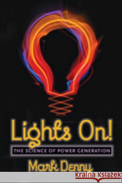 Lights On!: The Science of Power Generation Denny, Mark 9781421409955 John Wiley & Sons