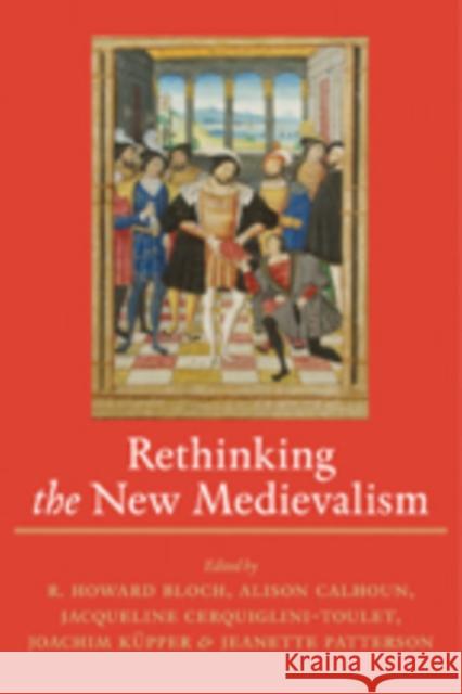 Rethinking the New Medievalism R. Howard Bloch Alison Calhoun Jacqueline Cerquiglini-Toulet 9781421412412 Johns Hopkins University Press