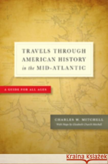 Travels Through American History in the Mid-Atlantic: A Guide for All Ages Mitchell, Charles W.; Mitchell, Elizabeth Churc 9781421415147