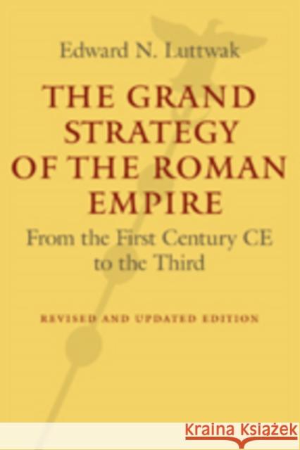 The Grand Strategy of the Roman Empire: From the First Century CE to the Third Luttwak, Edward N. 9781421419442