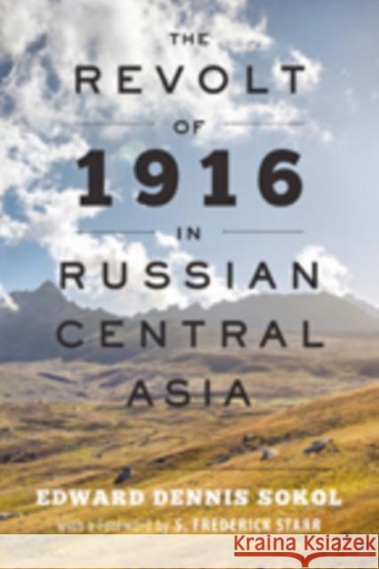 The Revolt of 1916 in Russian Central Asia Edward D. Sokol S. Frederick Starr 9781421420509 Johns Hopkins University Press