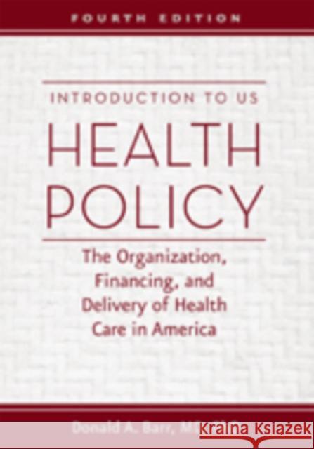 Introduction to US Health Policy: The Organization, Financing, and Delivery of Health Care in America Barr, Donald A. 9781421420714 John Wiley & Sons