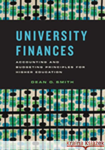 University Finances: Accounting and Budgeting Principles for Higher Education Dean O. Smith 9781421427256 Johns Hopkins University Press