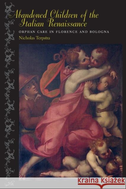 Abandoned Children of the Italian Renaissance: Orphan Care in Florence and Bologna Nicholas Terpstra 9781421439242