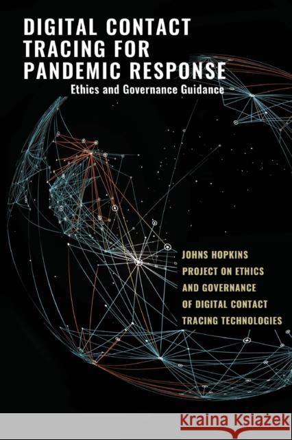 Digital Contact Tracing for Pandemic Response: Ethics and Governance Guidance Jeffrey P. Kahn Johns Hopkins Project on Ethics and Gove  9781421440613
