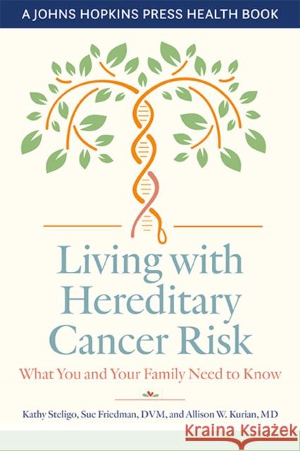 Living with Hereditary Cancer Risk: What You and Your Family Need to Know Kathy Steligo Sue Friedman Allison W. Kurian 9781421444253 Johns Hopkins University Press