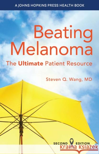 Beating Melanoma: The Ultimate Patient Resource Steven Q. Wang 9781421449487 Johns Hopkins University Press