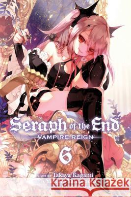 Seraph of the End, Vol. 6: Vampire Reign Takaya Kagami, Yamato Yamamoto, Daisuke Furuya 9781421580302 Viz Media, Subs. of Shogakukan Inc