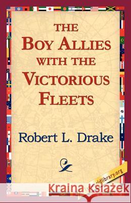 The Boy Allies with the Victorious Fleets Robert L. Drake 9781421811826 1st World Library
