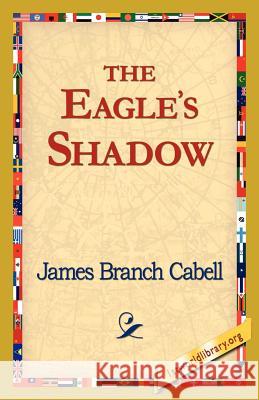 The Eagle's Shadow James Branch Cabell 9781421821412 1st World Library