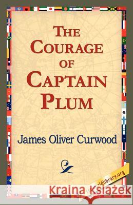 The Courage of Captain Plum James Oliver Curwood 9781421821429 1st World Library