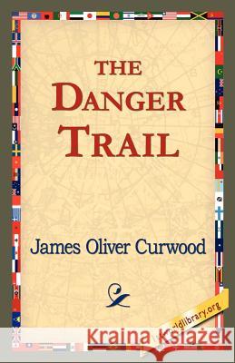 The Danger Trail James Oliver Curwood 9781421821498 1st World Library