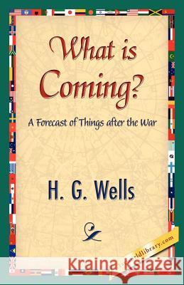 What Is Coming? G. Wells H 9781421839622 1st World Library