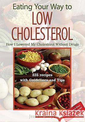 EATING YOUR WAY TO LOW CHOLESTEROL; How I Lowered My Cholesterol Without Drugs Serpa Jeannie, 1stworld Publishing, 1stworld Library 9781421891163 1st World Publishing