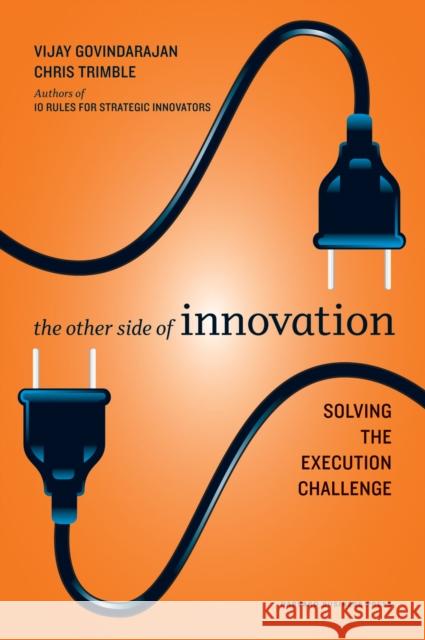 The Other Side of Innovation: Solving the Execution Challenge Govindarajan, Vijay 9781422166963