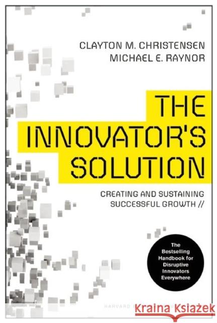 The Innovator's Solution: Creating and Sustaining Successful Growth Clayton M Christensen 9781422196571