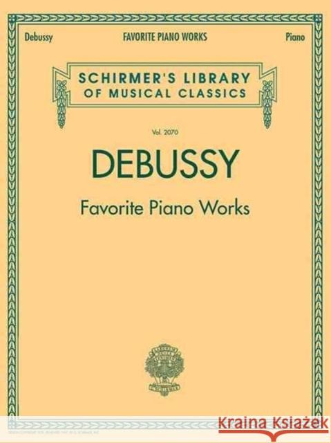 Debussy - Favorite Piano Works: Schirmer Library of Classics Volume 2070 Debussy, Claude 9781423427414