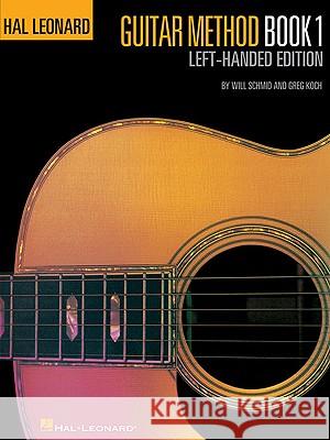 Guitar Method, Book 1: Left-Handed Edition Will Schmid Greg Koch 9781423484400 Hal Leonard Publishing Corporation
