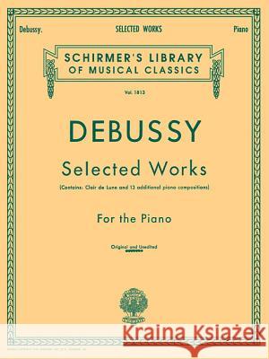 Selected Works for Piano: Schirmer Library of Classics Volume 1813 Piano Solo Claude Debussy 9781423497127