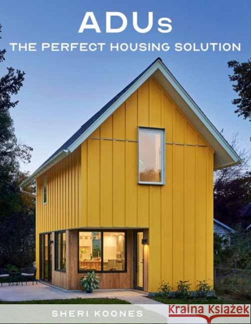 ADUs: The Perfect Housing Solution Sheri Koones 9781423665250 Gibbs Smith