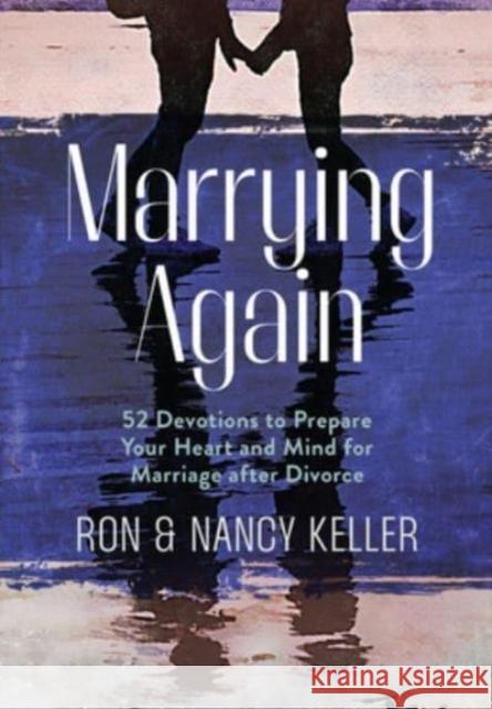 Marrying Again: 52 Devotions to Prepare Your Heart and Mind for Marriage After Divorce Keller 9781424562831 BroadStreet Publishing