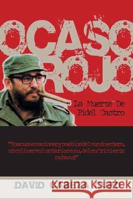 Ocaso Rojo: La Muerte De Fidel Castro Cupo, David Cabeza 9781425104153 Trafford Publishing