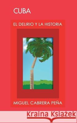Cuba: El Delirio y La Historia Cabrera Pea, Miguel 9781425106072 Trafford Publishing