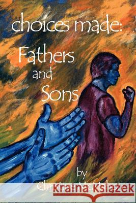 Choices Made: Fathers and Sons McMahon, Christine 9781425109370