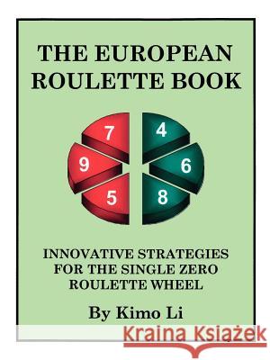 The European Roulette Book: Innovative Strategies for the Single Zero Roulette Wheel Li, Kimo 9781425110222 Trafford Publishing