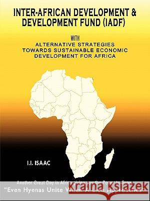 Inter-African Development and Development Fund (Iadf): With Alternative Strategies Towards Sustainable Economic Development for Africa I. I. Isaac, I. Isaac 9781425122423 Trafford Publishing