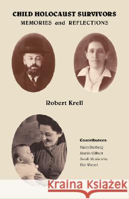 Child Holocaust Survivors: Memories and Reflections Robert Krell, Haim Dasberg, Martin Gilbert, Sarah Moskovitz, Elie Wiesel 9781425137205 Trafford Publishing