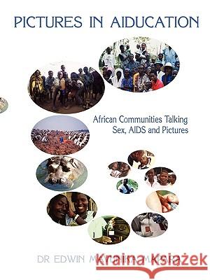 Pictures in Aiducation: African Communities Talking Sex, AIDS and Pictures Mapara, Edwin Mavunika 9781425157579 Trafford Publishing