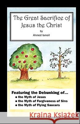 The Great Sacrifice of Jesus the Christ Ahmed Ismail 9781425185312 Trafford Publishing