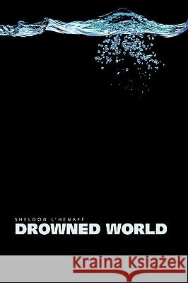 Drowned World Sheldon L'Henaff 9781425186494 Trafford Publishing