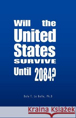 Will the United States Survive Until 2084? Dale T. L 9781425187200 Trafford Publishing