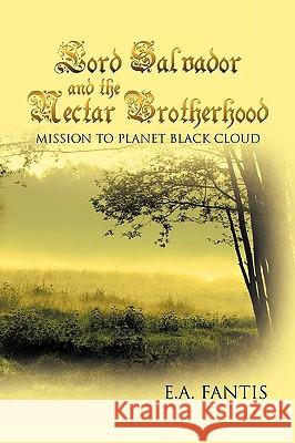 Lord Salvador and the Nectar Brotherhood: Mission to Planet Black Cloud Fantis, E. a. 9781425189822 Trafford Publishing