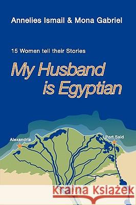 My Husband Is Egyptian: 15 Women Tell Their Stories Ismail, Annelies 9781425191313 Trafford Publishing