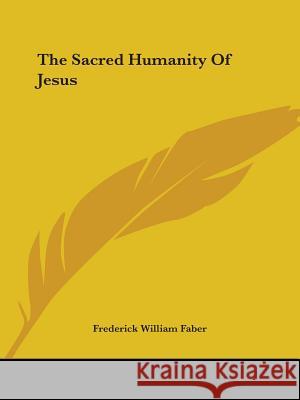 The Sacred Humanity of Jesus Faber, Frederick William 9781425463755 