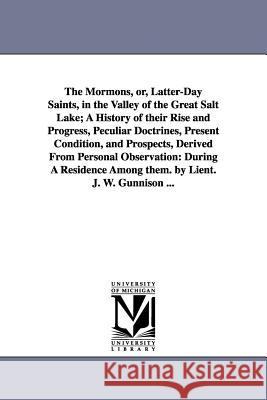 The Mormons, Or, Latter-Day Saints, in the Valley of the Great Salt Lake; A History of Their Rise and Progress, Peculiar Doctrines, Present Condition, J. W. n, J. W. (John 9781425514013 