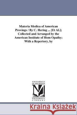 Materia Medica of American Provings / By C. Hering ... [Et Al.]; Collected and Arranged by the American Institute of Hom Opathy; With a Repertory, by C., et al. Hering 9781425528867 