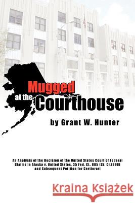 Mugged at the Courthouse Grant W. Hunter 9781425739072 Xlibris Corporation