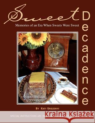 Sweet Decadence: Memories of an Era When Sweets Were Sweet Urszenyi, Kati 9781425739706 Xlibris Corporation