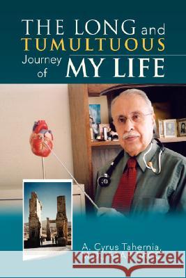 The Long and Tumultuous Journey of My Life A. Cyrus M. D. Faap Facc Tahernia 9781425742409 Xlibris Corporation