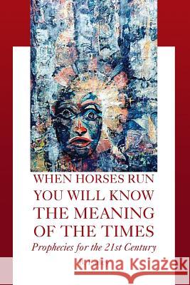 When Horses Run You Will Know the Meaning of the Times B. Farley 9781425750015 Xlibris Corporation
