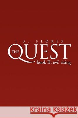 The Quest Bookii: Evil Rising J. a., Flores 9781425765484 Xlibris Corporation
