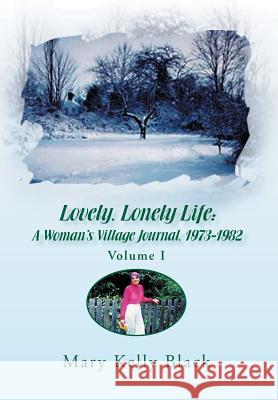 Lovely, Lonely Life: A Woman's Village Journal, 1973-1982 ( Volume I) Black, Mary Kelly 9781425770655