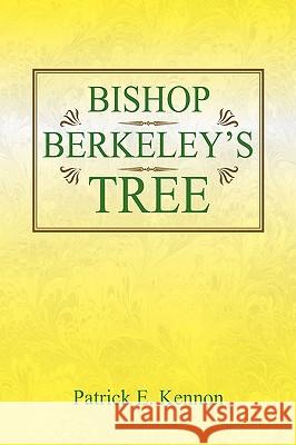 Bishop Berkeley's Tree Patrick E. Kennon 9781425773953 Xlibris Corporation